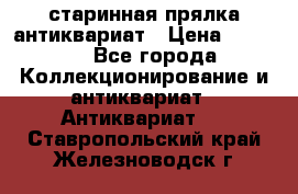 старинная прялка антиквариат › Цена ­ 3 000 - Все города Коллекционирование и антиквариат » Антиквариат   . Ставропольский край,Железноводск г.